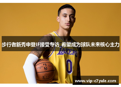 步行者新秀申登IF接受专访_希望成为球队未来核心主力