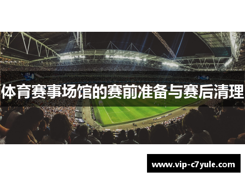 体育赛事场馆的赛前准备与赛后清理
